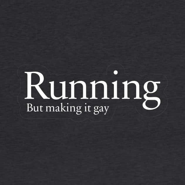 Running but making it gay. by ScottyWalters